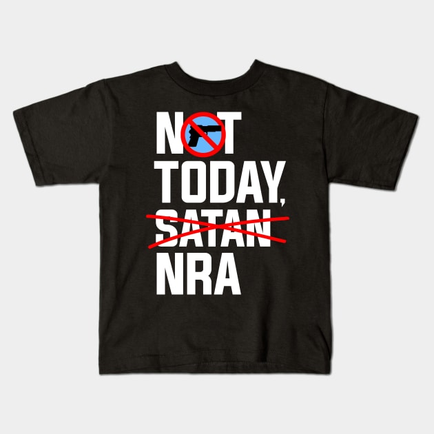 Not Today NRA, Anti NRA Gun Control Protest Kids T-Shirt by Boots